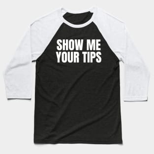 Show Me Your Tips | Funny Bartending & Waitress Baseball T-Shirt